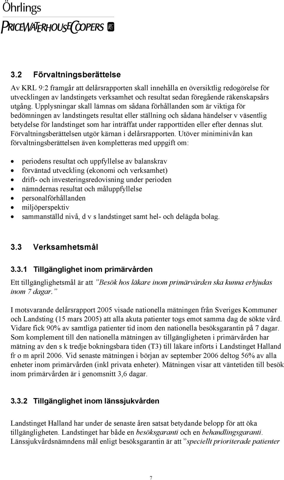 Upplysningar skall lämnas om sådana förhållanden som är viktiga för bedömningen av landstingets resultat eller ställning och sådana händelser v väsentlig betydelse för landstinget som har inträffat