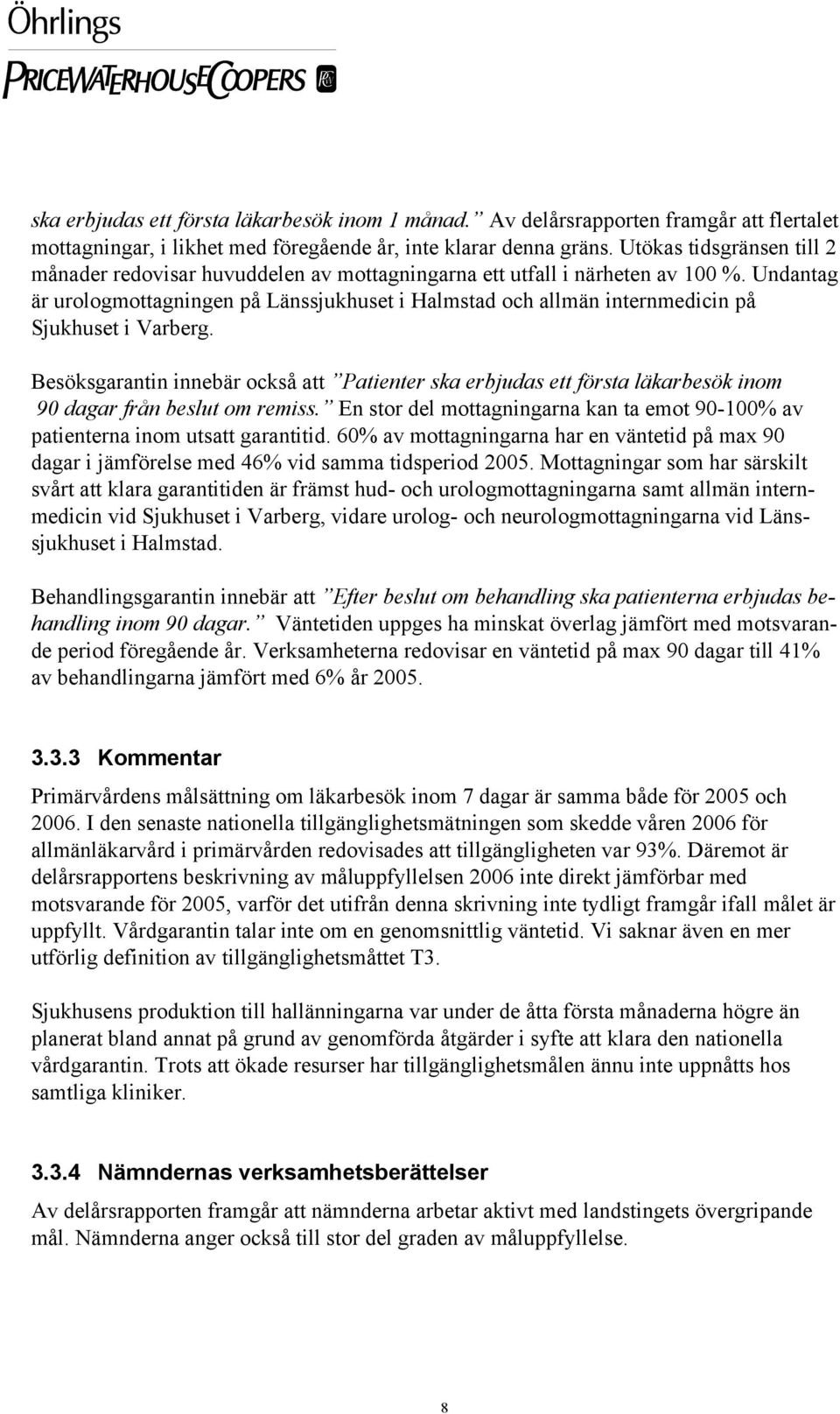 Undantag är urologmottagningen på Länssjukhuset i Halmstad och allmän internmedicin på Sjukhuset i Varberg.