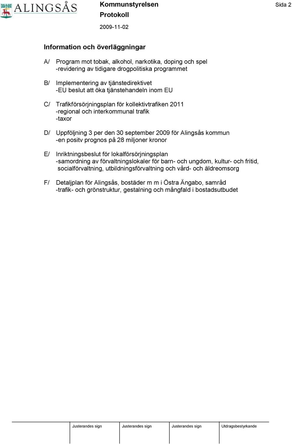 september 2009 fö r Alingsås kommun -en positv prognos på28 miljoner kronor E/ Inriktningsbeslut fö r lokalfö rsö rjningsplan -samordning av fö rvaltningslokaler fö r barn- och ungdom, kultur-
