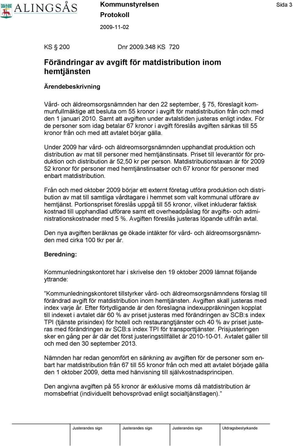 kronor i avgift fö r matdistribution från och med den 1 januari 2010. Samt att avgiften under avtalstiden justeras enligt index.