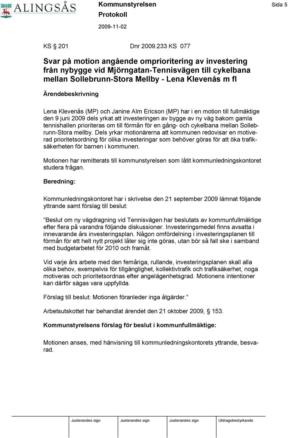 Klevenås (MP) och Janine Alm Ericson (MP) har i en motion till fullmäktige den 9 juni 2009 dels yrkat att investeringen av bygge av ny väg bakom gamla tennishallen prioriteras om till fö rmån fö r en