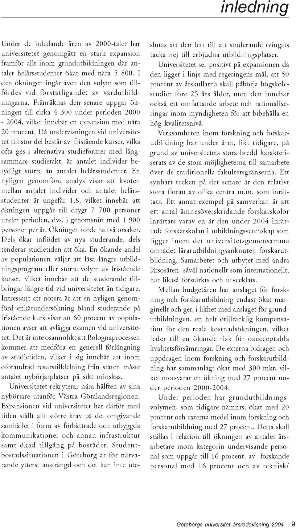 Frånräknas den senare uppgår ökningen till cirka 4 300 under perioden 2000-2004, vilket innebär en expansion med nära 20 procent.