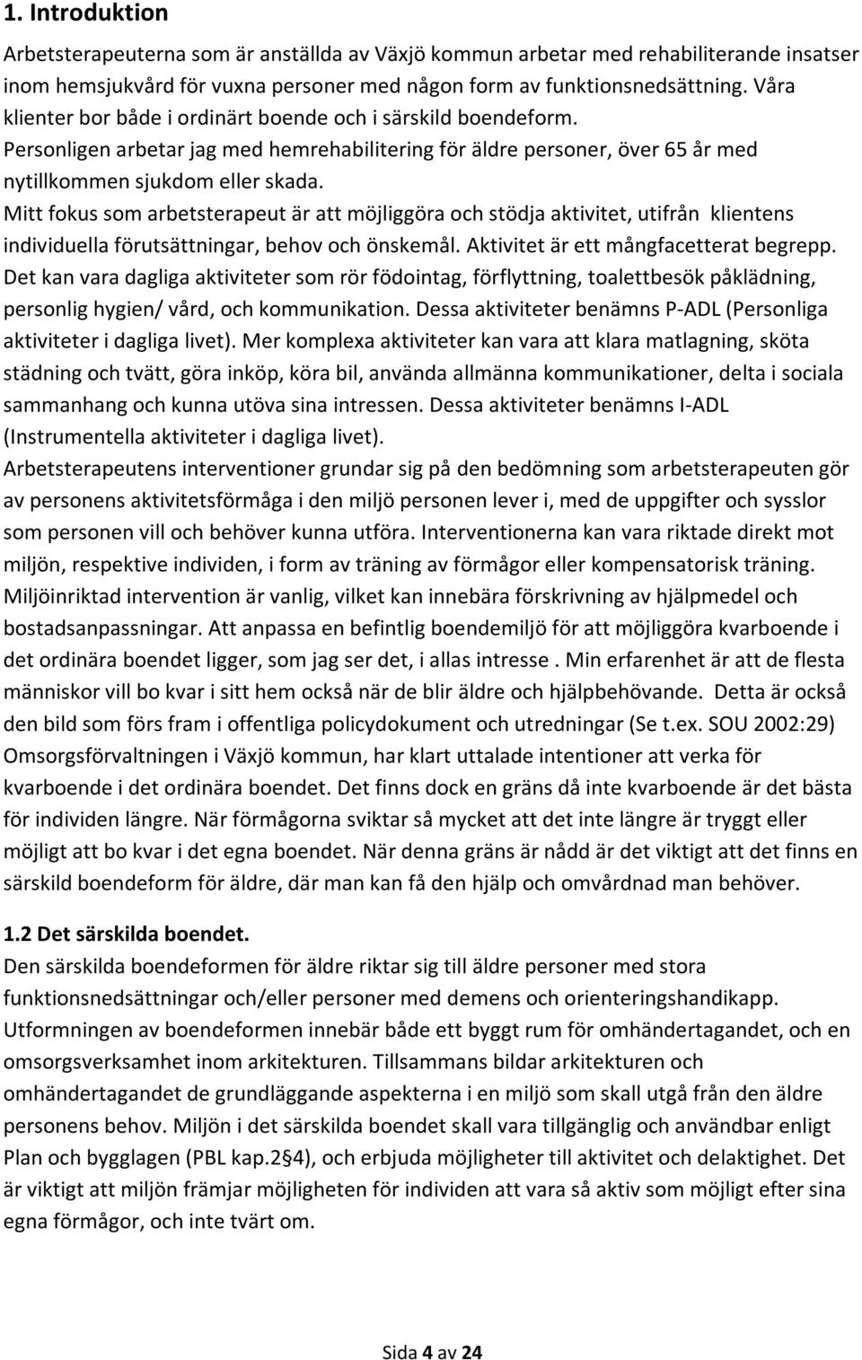 Mitt fokus som arbetsterapeut är att möjliggöra och stödja aktivitet, utifrån klientens individuella förutsättningar, behov och önskemål. Aktivitet är ett mångfacetterat begrepp.