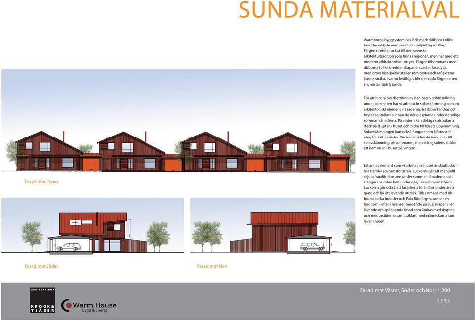 För att hindra överhettning av den passiv solinstrålning under sommaren har vi arbetat in solavskärmning som ett arkitektoniskt element i fasaderna.