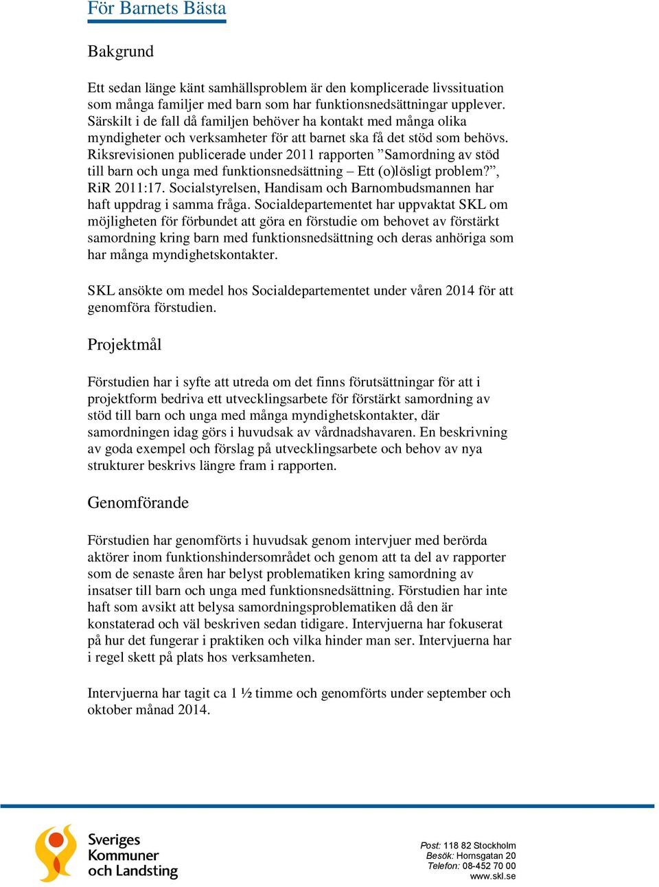 Riksrevisionen publicerade under 2011 rapporten Samordning av stöd till barn och unga med funktionsnedsättning Ett (o)lösligt problem?, RiR 2011:17.