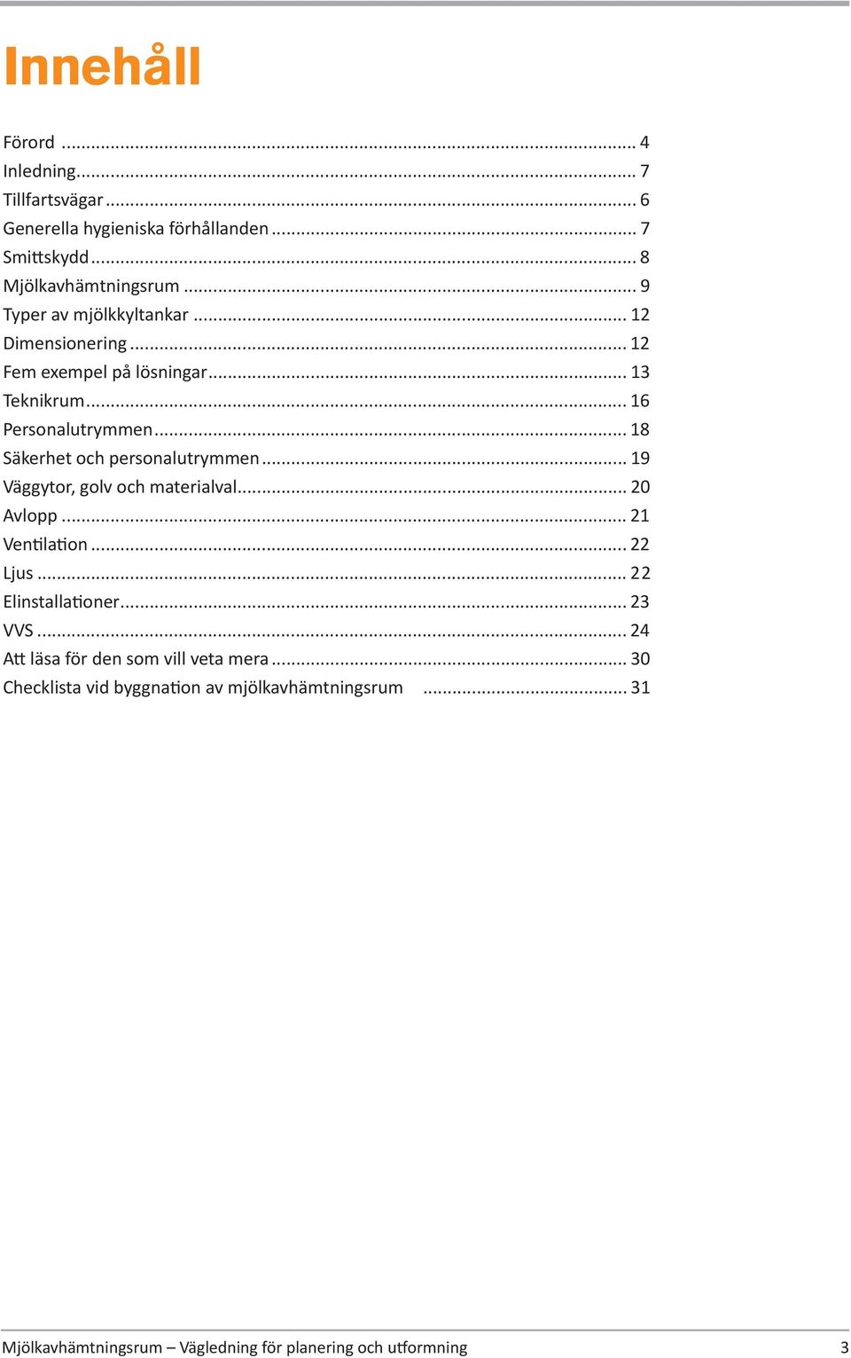 .. 18 Säkerhet och personalutrymmen... 19 Väggytor, golv och materialval... 20 Avlopp... 21 Ven la on... 22 Ljus... 22 Elinstalla oner.