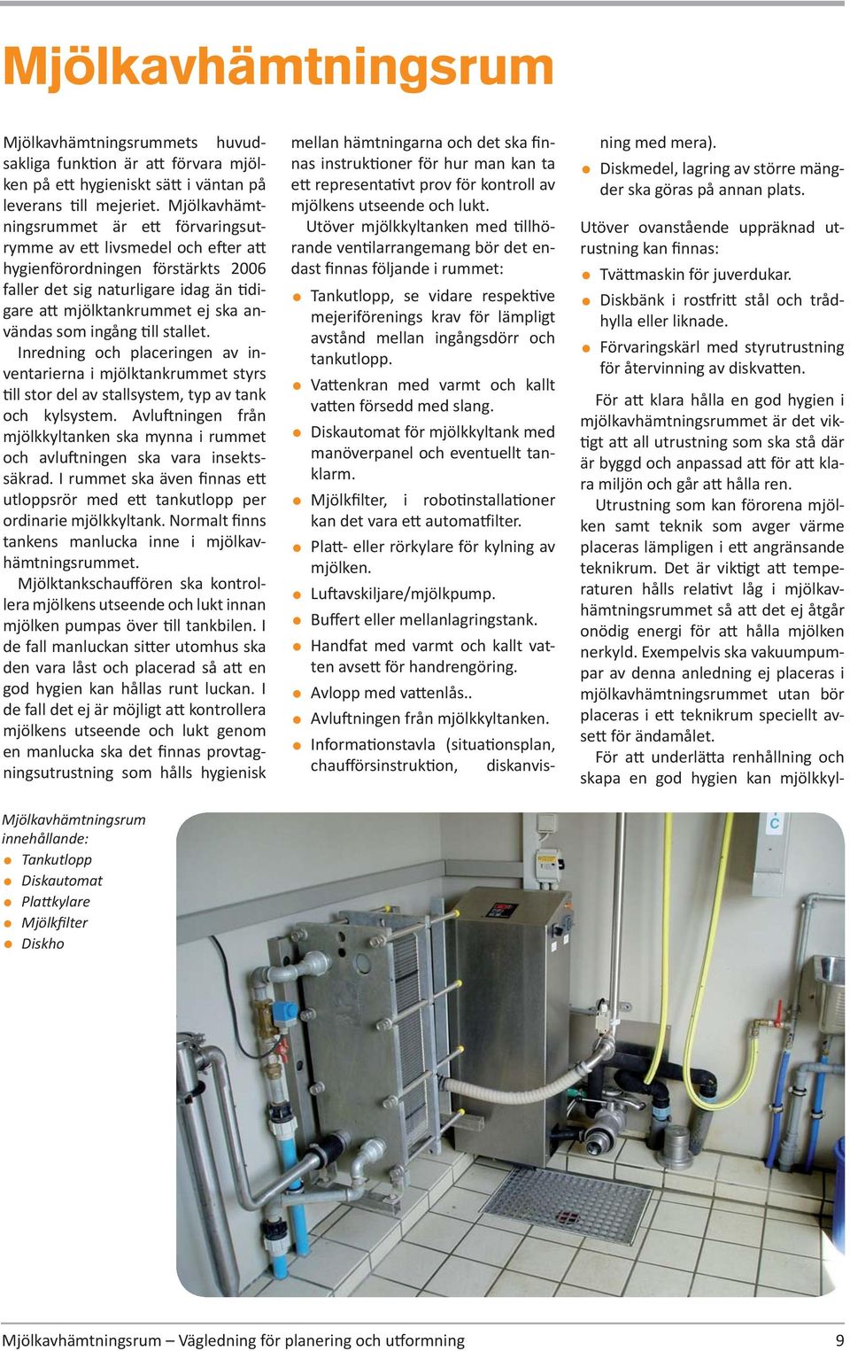 stallet. Inredning och placeringen av inventarierna i mjölktankrummet styrs ll stor del av stallsystem, typ av tank och kylsystem.