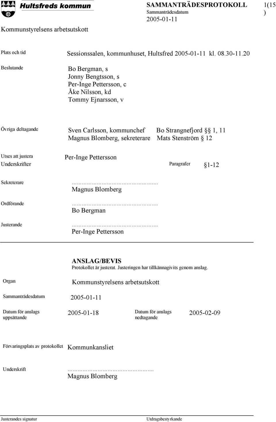 Magnus Blomberg, sekreterare Mats Stenström 12 Utses att justera Per-Inge Pettersson Underskrifter Paragrafer 1-12 Sekreterare Ordförande Justerande. Magnus Blomberg.