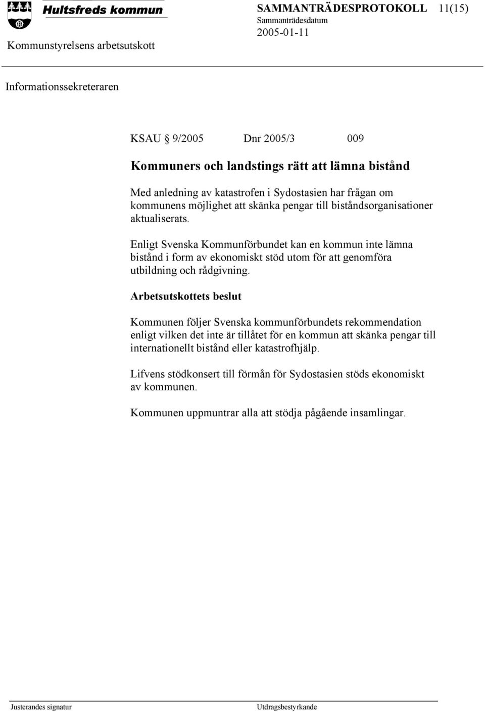 Enligt Svenska Kommunförbundet kan en kommun inte lämna bistånd i form av ekonomiskt stöd utom för att genomföra utbildning och rådgivning.