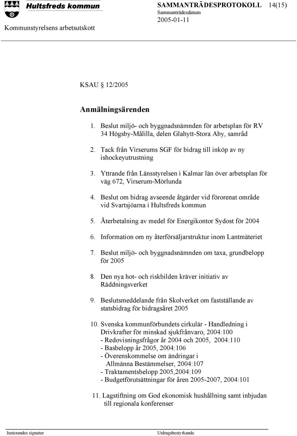 Beslut om bidrag avseende åtgärder vid förorenat område vid Svartsjöarna i Hultsfreds kommun 5. Återbetalning av medel för Energikontor Sydost för 2004 6.