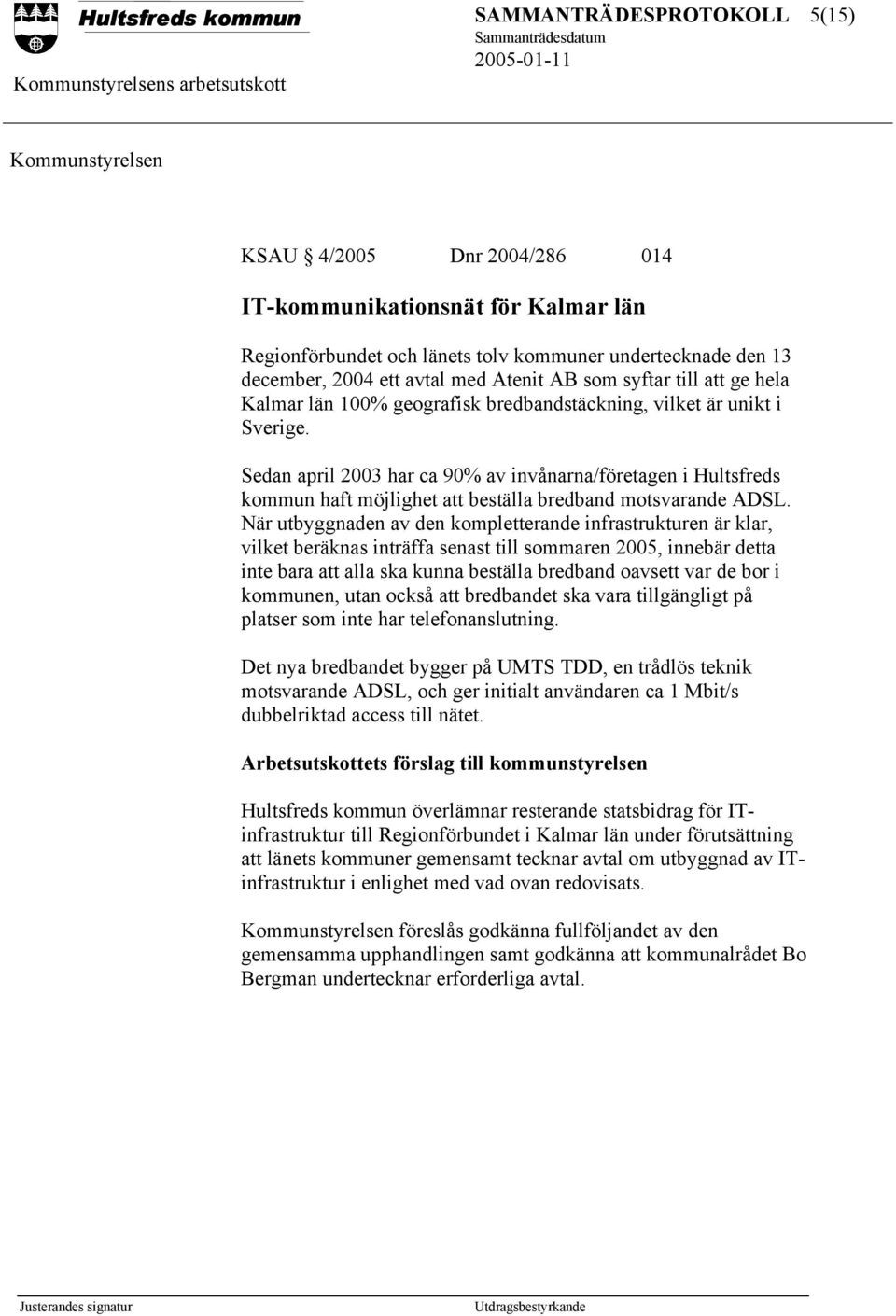 Sedan april 2003 har ca 90% av invånarna/företagen i Hultsfreds kommun haft möjlighet att beställa bredband motsvarande ADSL.