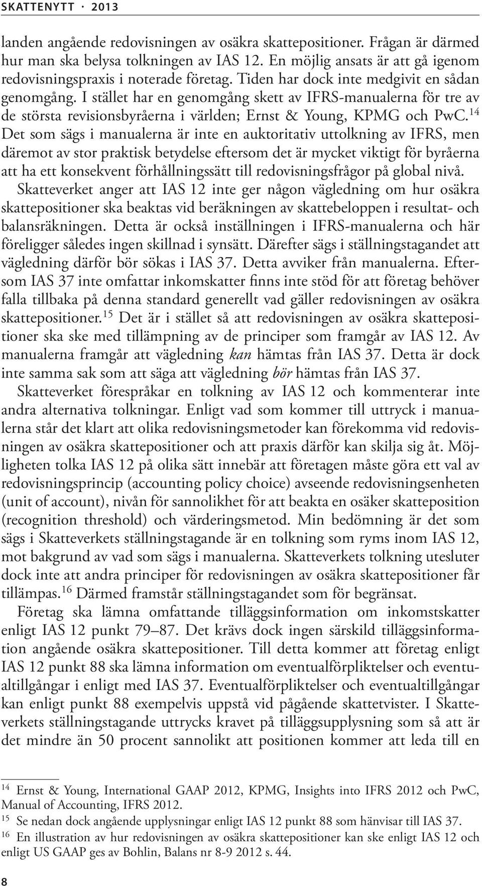 14 Det som sägs i manualerna är inte en auktoritativ uttolkning av IFRS, men däremot av stor praktisk betydelse eftersom det är mycket viktigt för byråerna att ha ett konsekvent förhållningssätt till