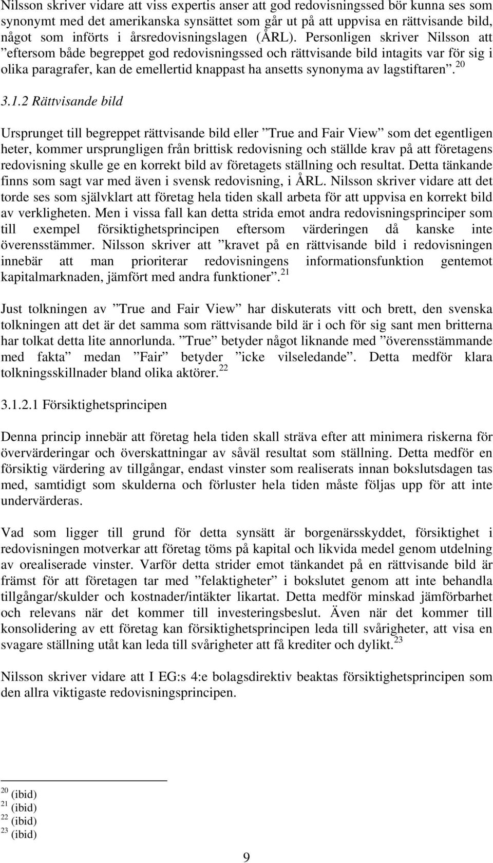 Personligen skriver Nilsson att eftersom både begreppet god redovisningssed och rättvisande bild intagits var för sig i olika paragrafer, kan de emellertid knappast ha ansetts synonyma av