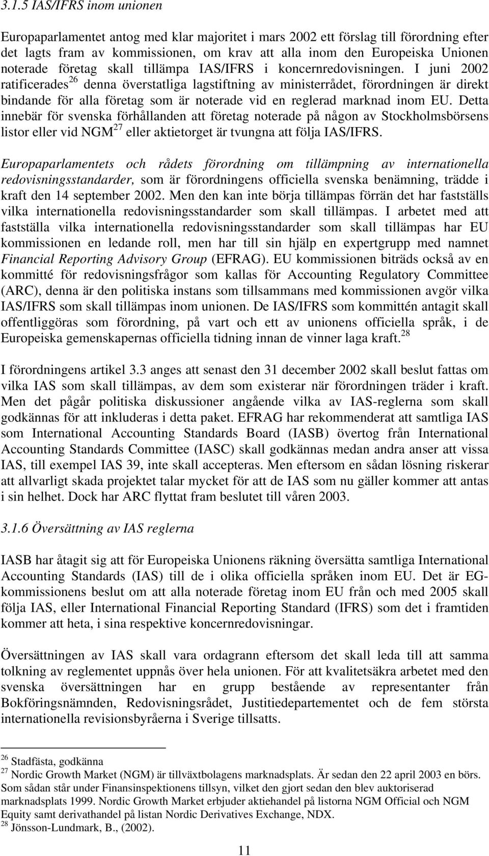 I juni 2002 ratificerades 26 denna överstatliga lagstiftning av ministerrådet, förordningen är direkt bindande för alla företag som är noterade vid en reglerad marknad inom EU.