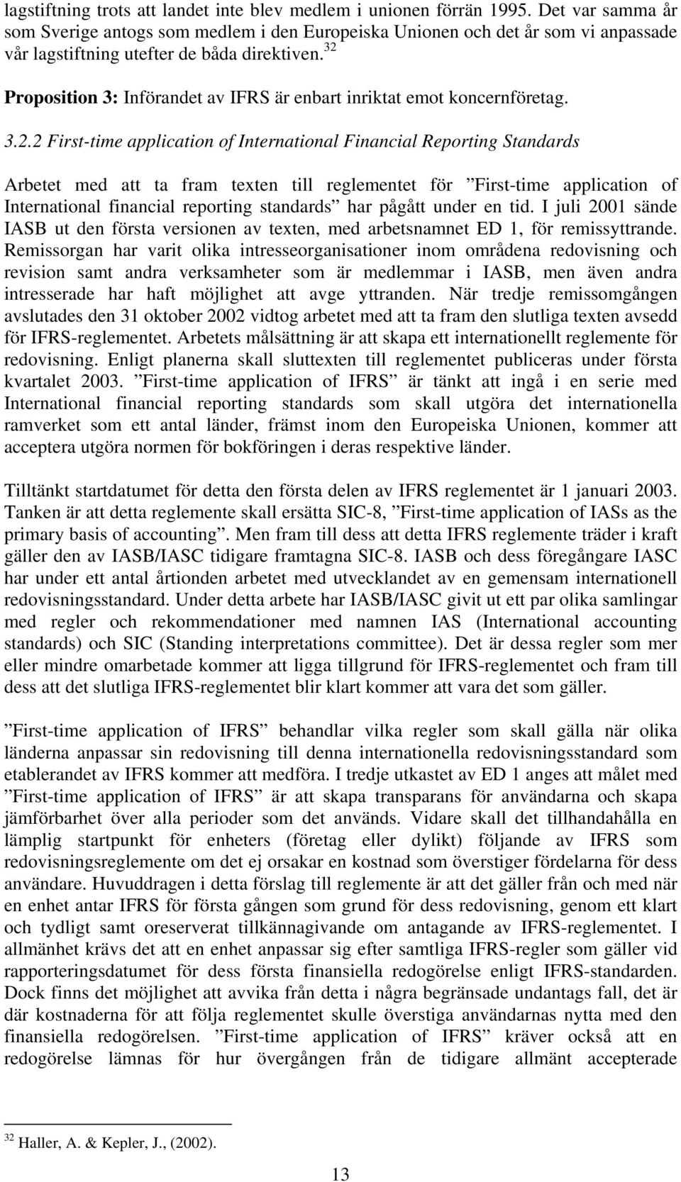 32 Proposition 3: Införandet av IFRS är enbart inriktat emot koncernföretag. 3.2.2 First-time application of International Financial Reporting Standards Arbetet med att ta fram texten till