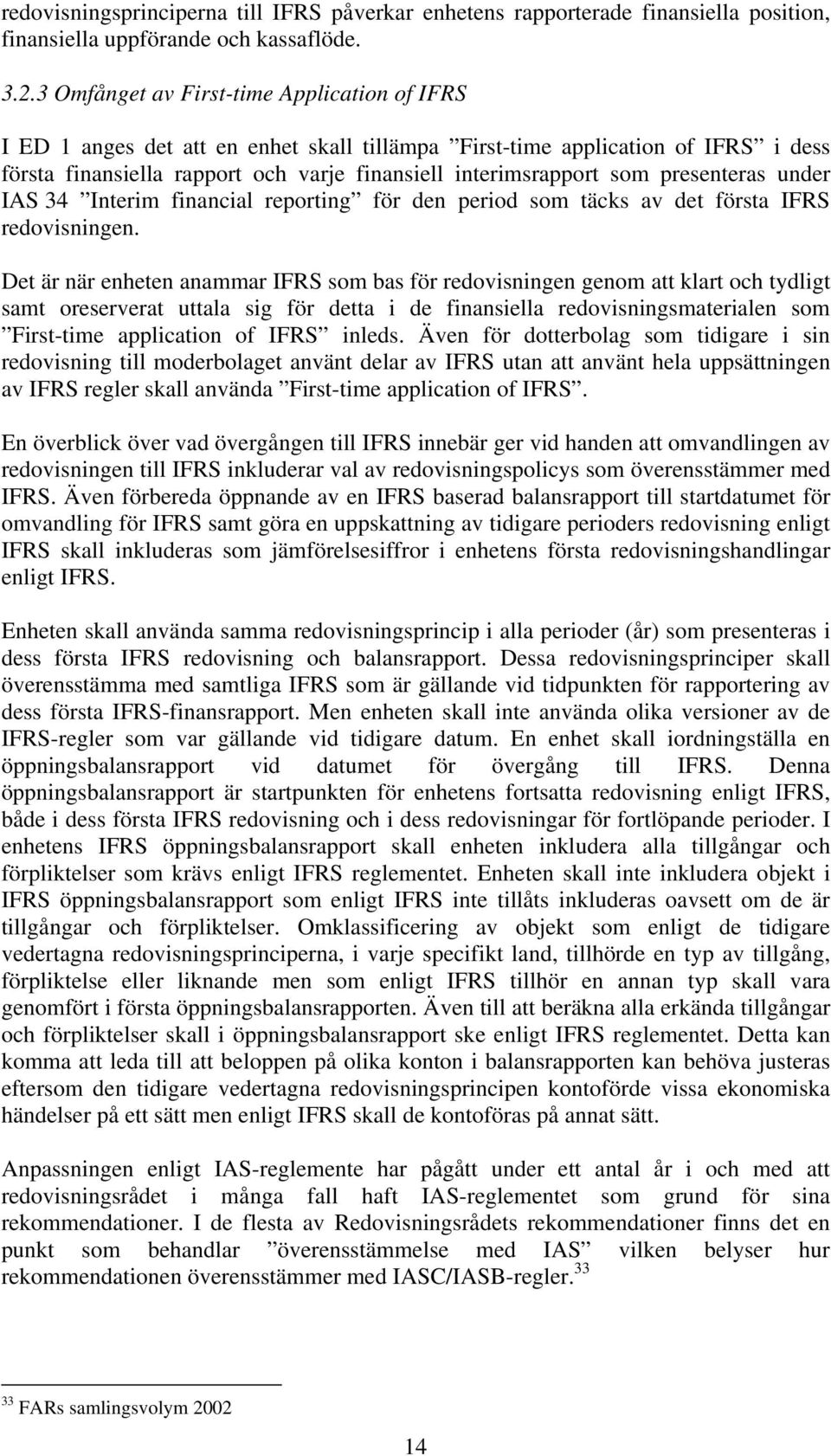 presenteras under IAS 34 Interim financial reporting för den period som täcks av det första IFRS redovisningen.