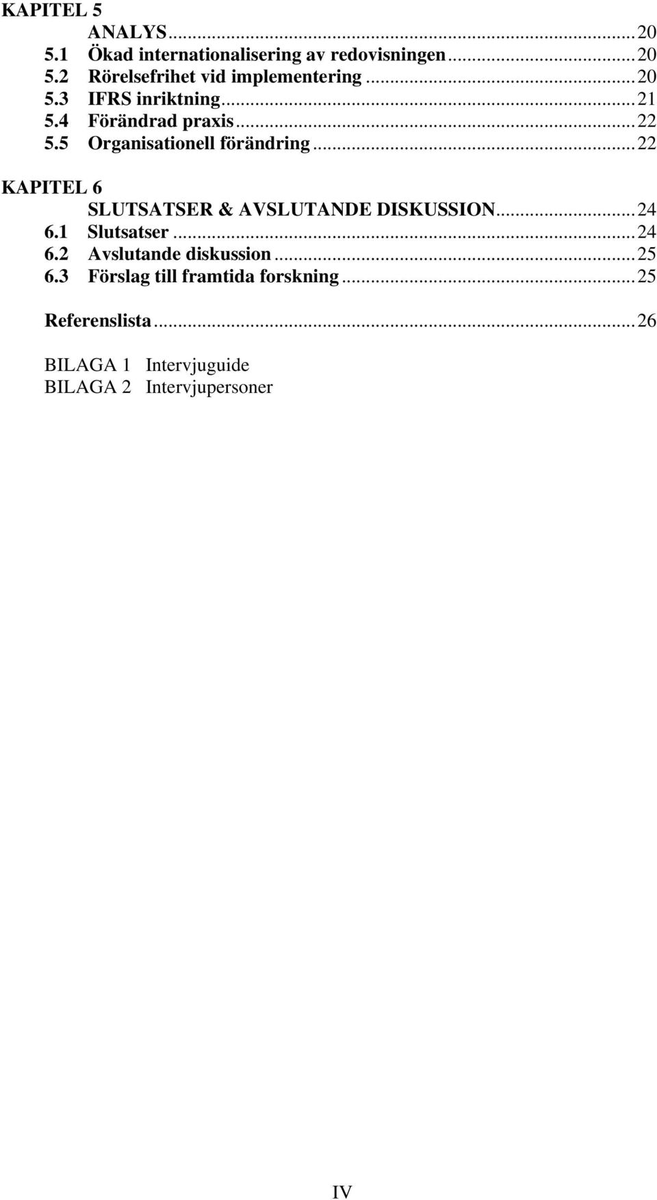 ..22 KAPITEL 6 SLUTSATSER & AVSLUTANDE DISKUSSION...24 6.1 Slutsatser...24 6.2 Avslutande diskussion.