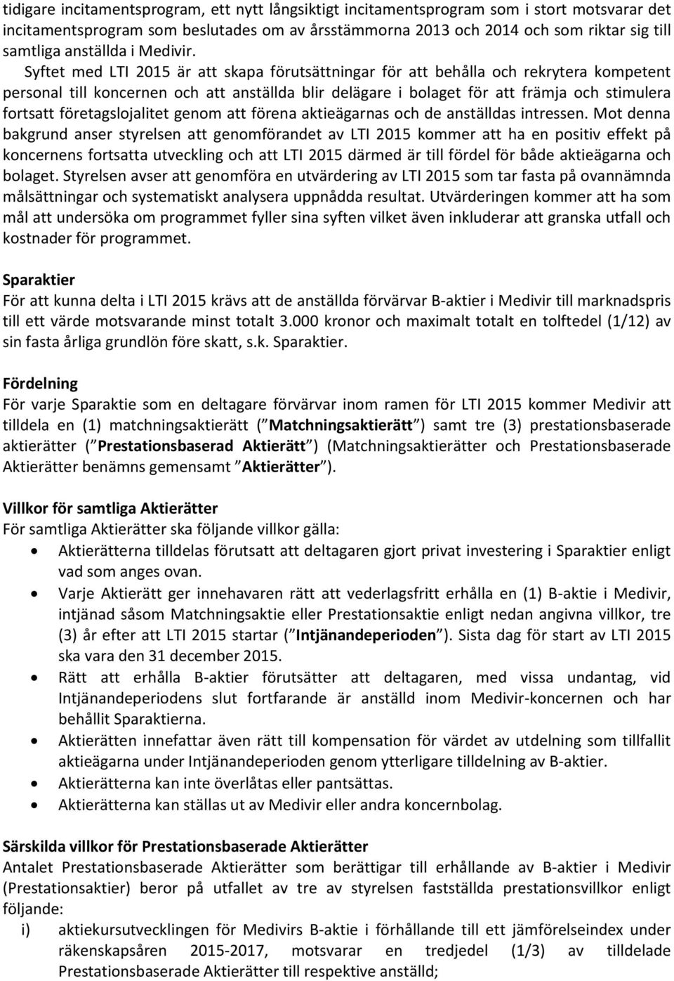 Syftet med LTI 2015 är att skapa förutsättningar för att behålla och rekrytera kompetent personal till koncernen och att anställda blir delägare i bolaget för att främja och stimulera fortsatt