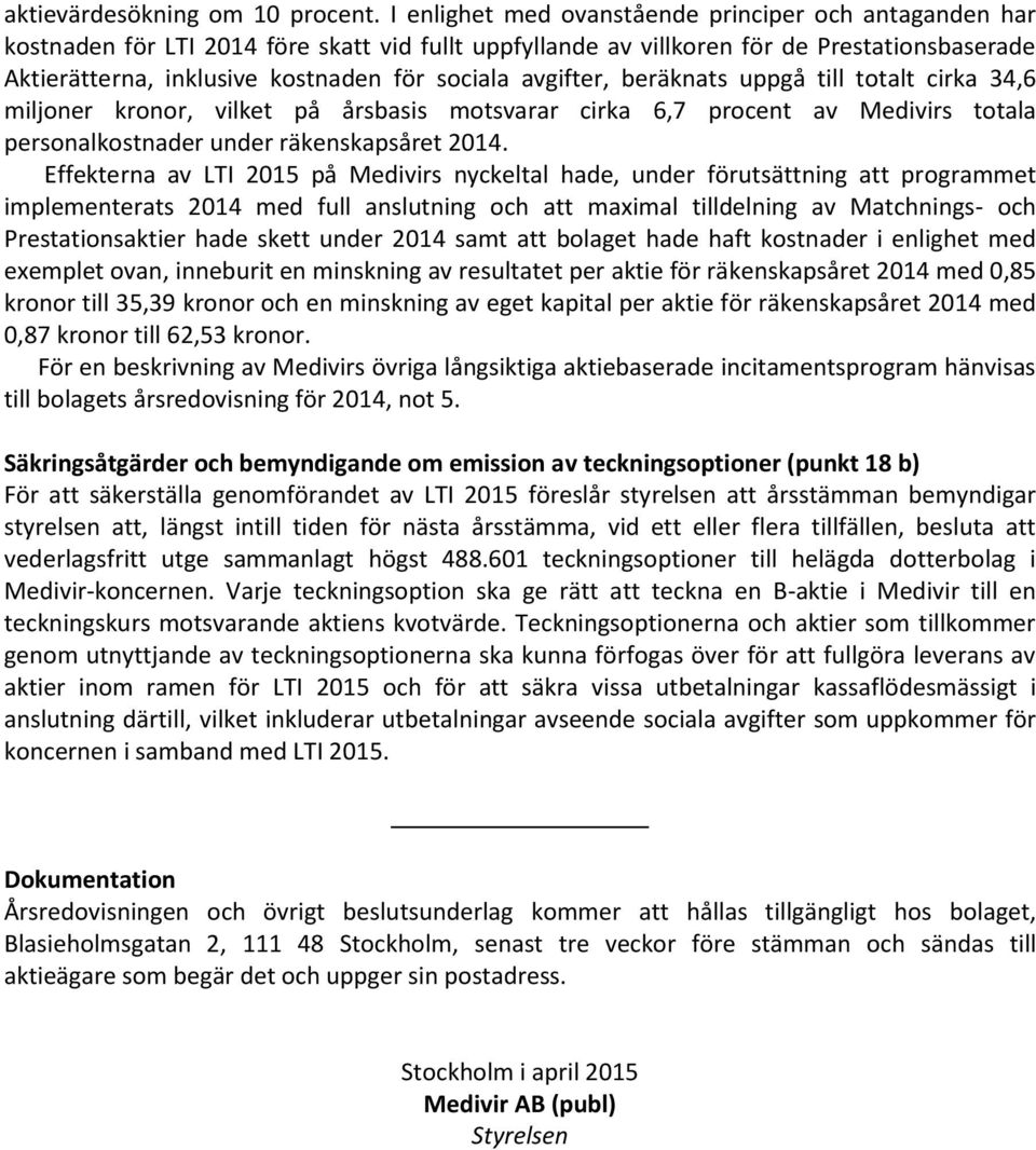 avgifter, beräknats uppgå till totalt cirka 34,6 miljoner kronor, vilket på årsbasis motsvarar cirka 6,7 procent av Medivirs totala personalkostnader under räkenskapsåret 2014.