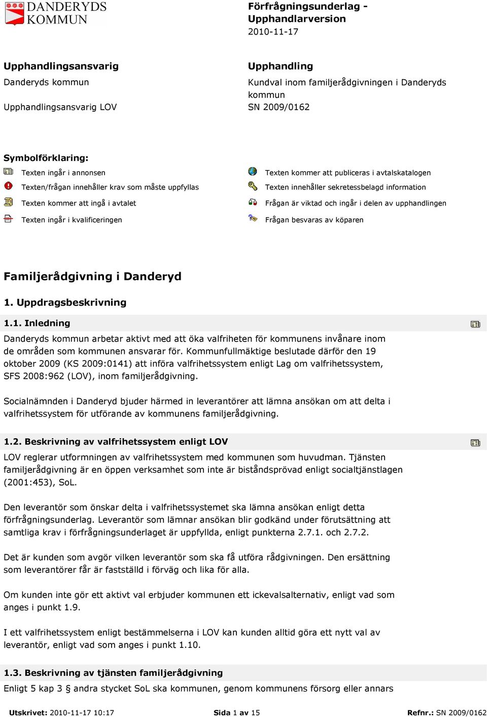 avtalskatalogen Texten innehåller sekretessbelagd information Frågan är viktad och ingår i delen av upphandlingen Frågan besvaras av köparen Familjerådgivning i Danderyd 1.