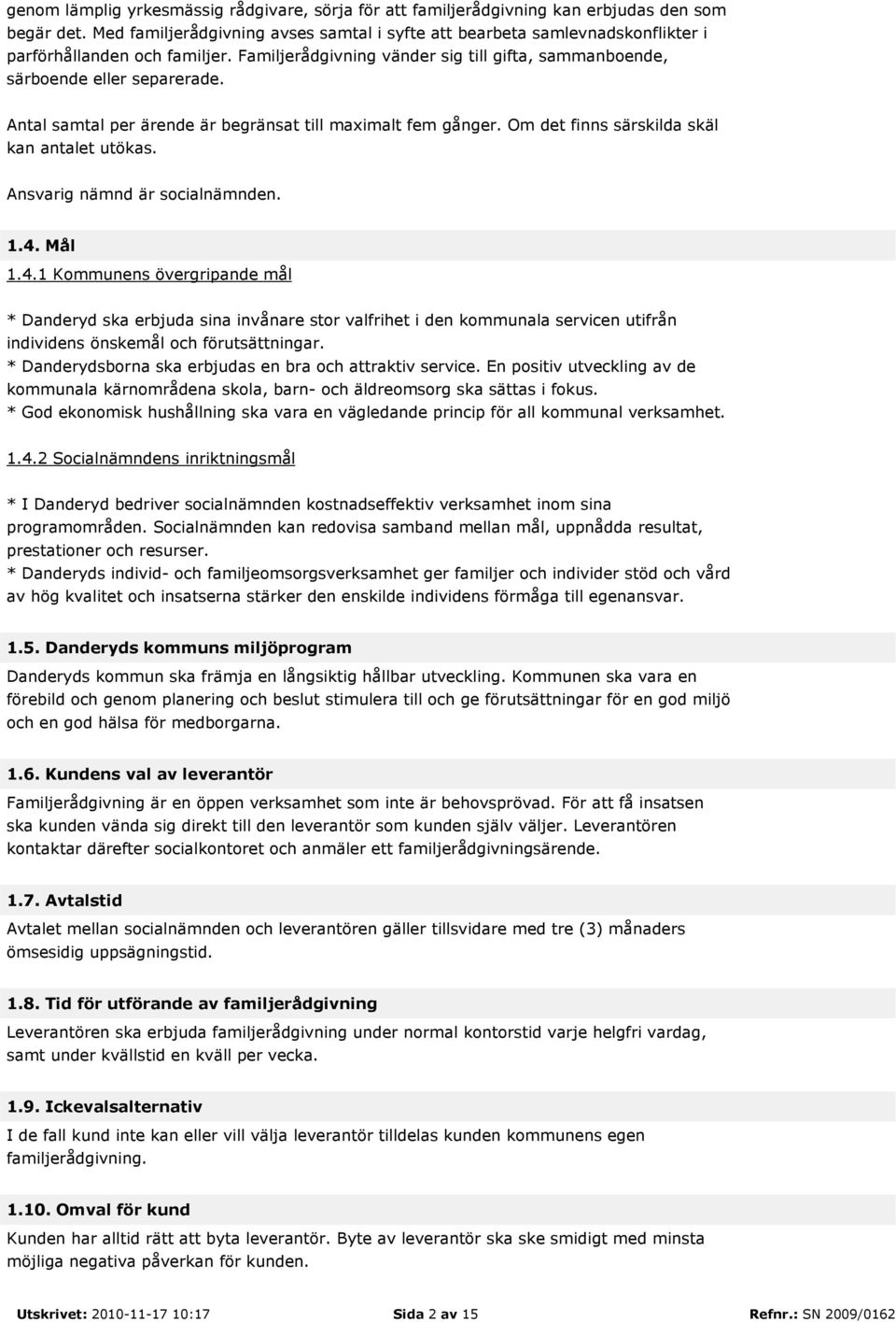 Antal samtal per ärende är begränsat till maximalt fem gånger. Om det finns särskilda skäl kan antalet utökas. Ansvarig nämnd är socialnämnden. 1.4.