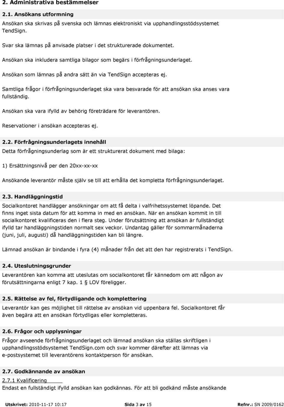 Ansökan som lämnas på andra sätt än via TendSign accepteras ej. Samtliga frågor i förfrågningsunderlaget ska vara besvarade för att ansökan ska anses vara fullständig.