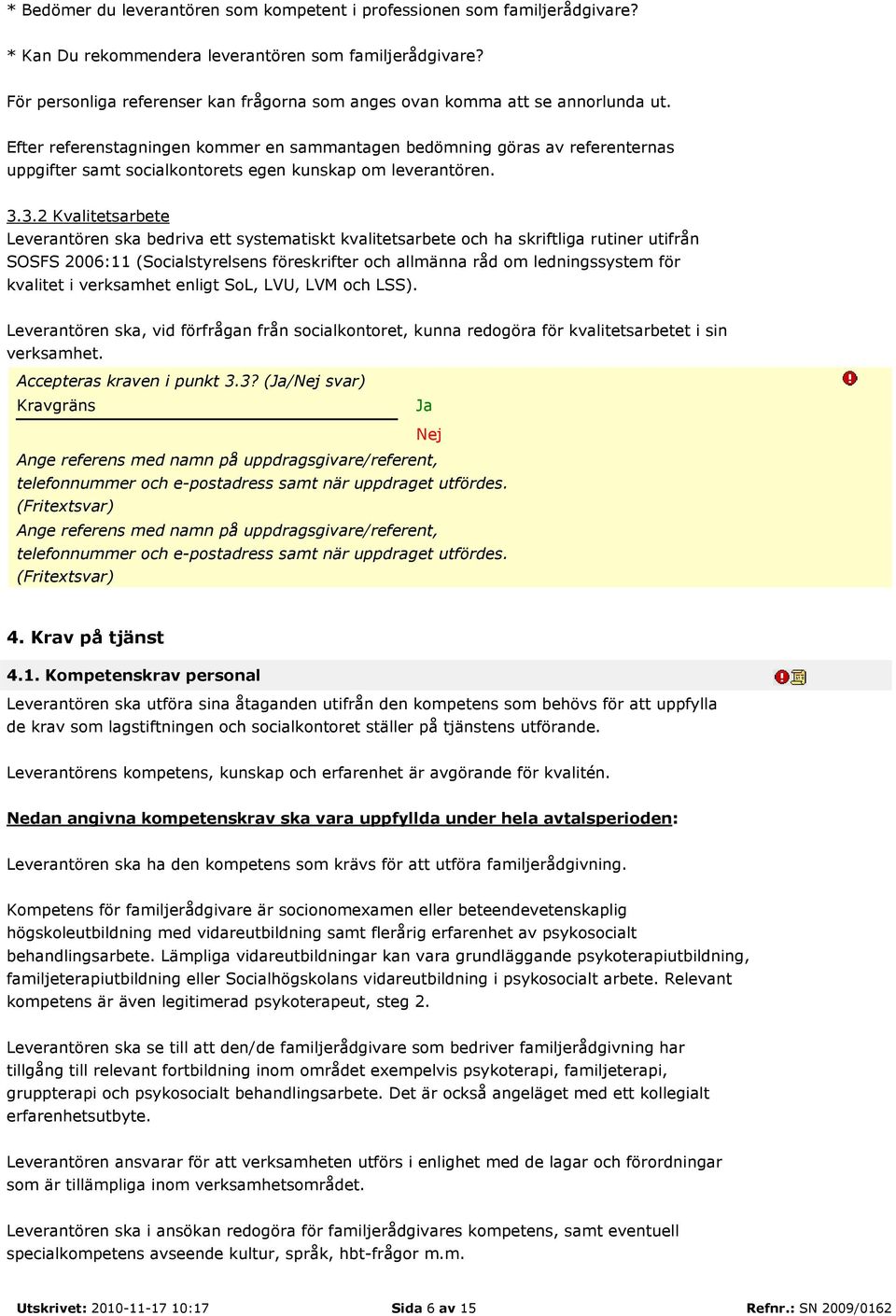 Efter referenstagningen kommer en sammantagen bedömning göras av referenternas uppgifter samt socialkontorets egen kunskap om leverantören. 3.