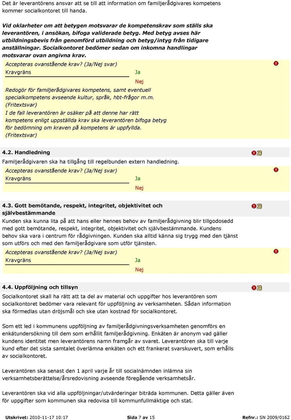 Med betyg avses här utbildningsbevis från genomförd utbildning och betyg/intyg från tidigare anställningar. Socialkontoret bedömer sedan om inkomna handlingar motsvarar ovan angivna krav.