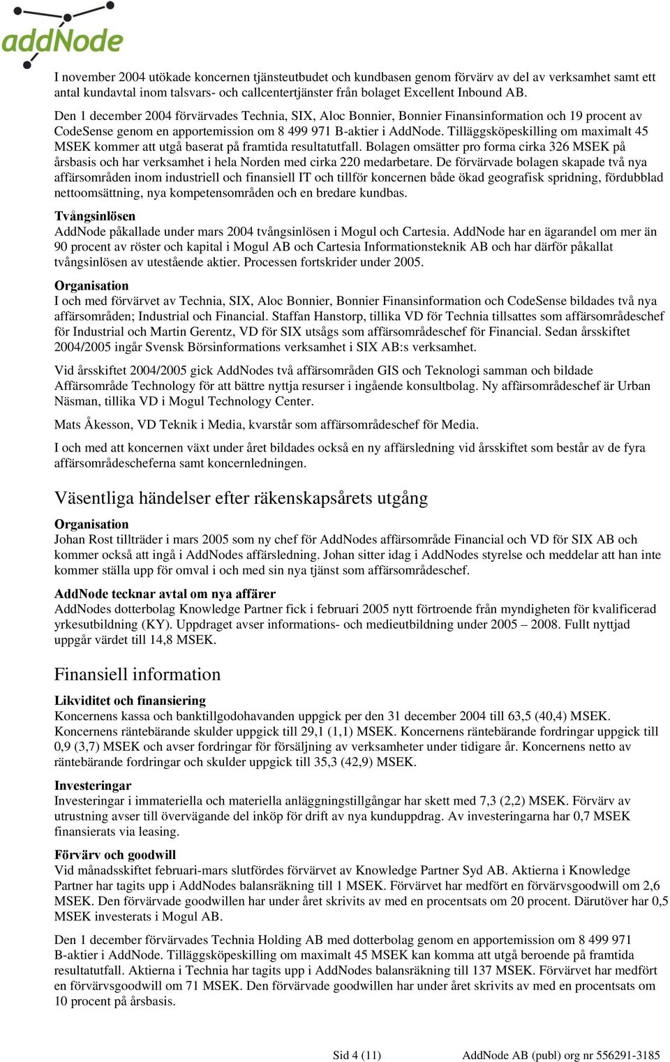 Tilläggsköpeskilling om maximalt 45 MSEK kommer att utgå baserat på framtida resultatutfall.