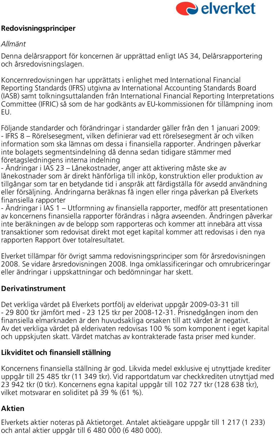 International Financial Reporting Interpretations Committee (IFRIC) så som de har godkänts av EU-kommissionen för tillämpning inom EU.