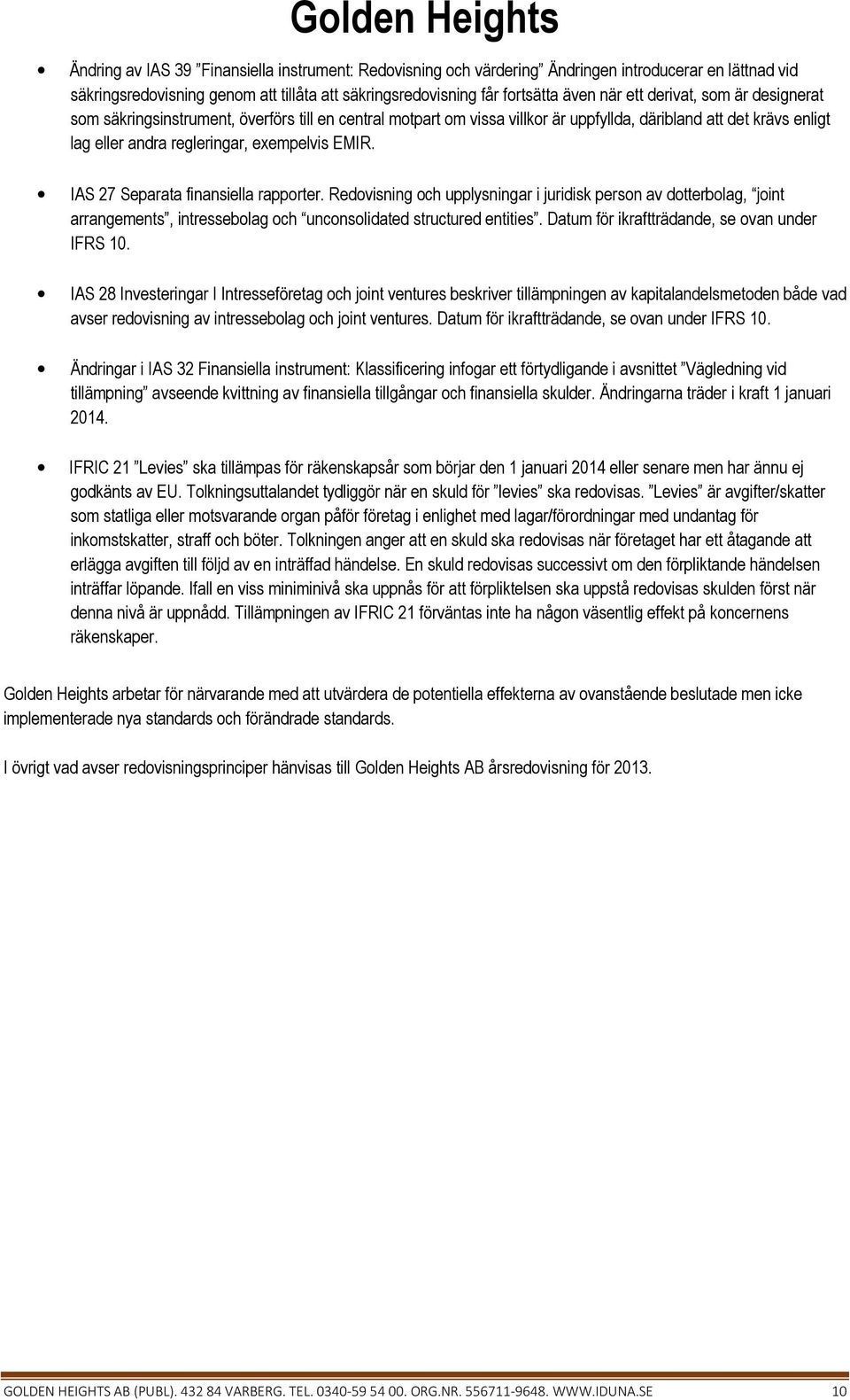 IAS 27 Separata finansiella rapporter. Redovisning och upplysningar i juridisk person av dotterbolag, joint arrangements, intressebolag och unconsolidated structured entities.