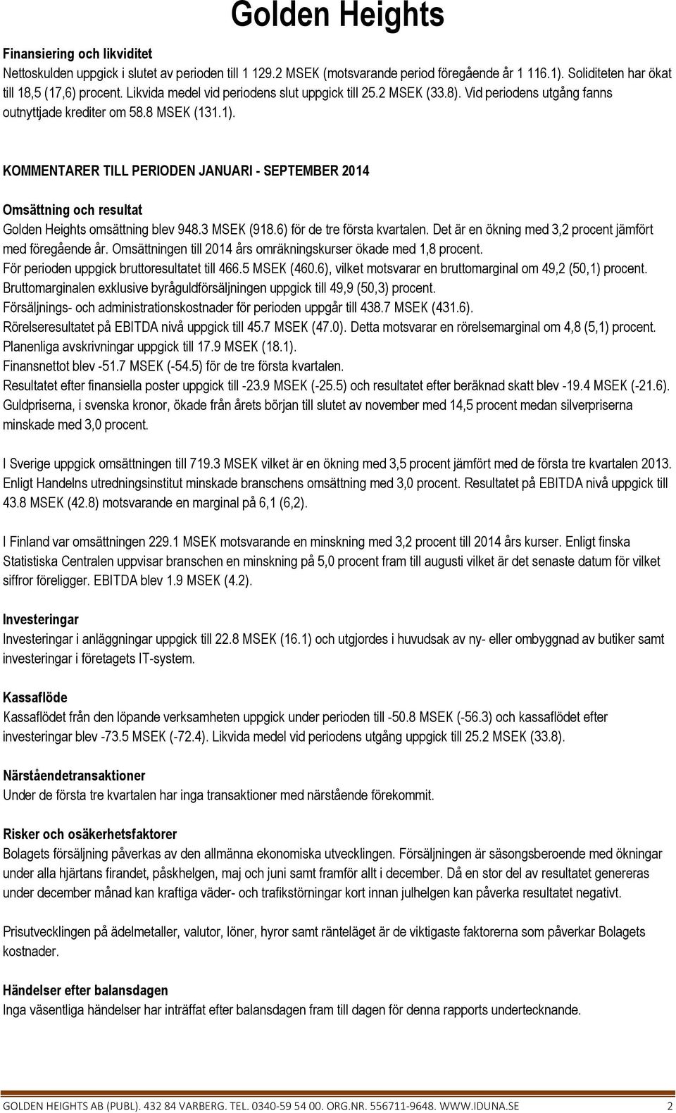 KOMMENTARER TILL PERIODEN JANUARI - SEPTEMBER Omsättning och resultat Golden Heights omsättning blev 948.3 MSEK (918.6) för de tre första kvartalen.