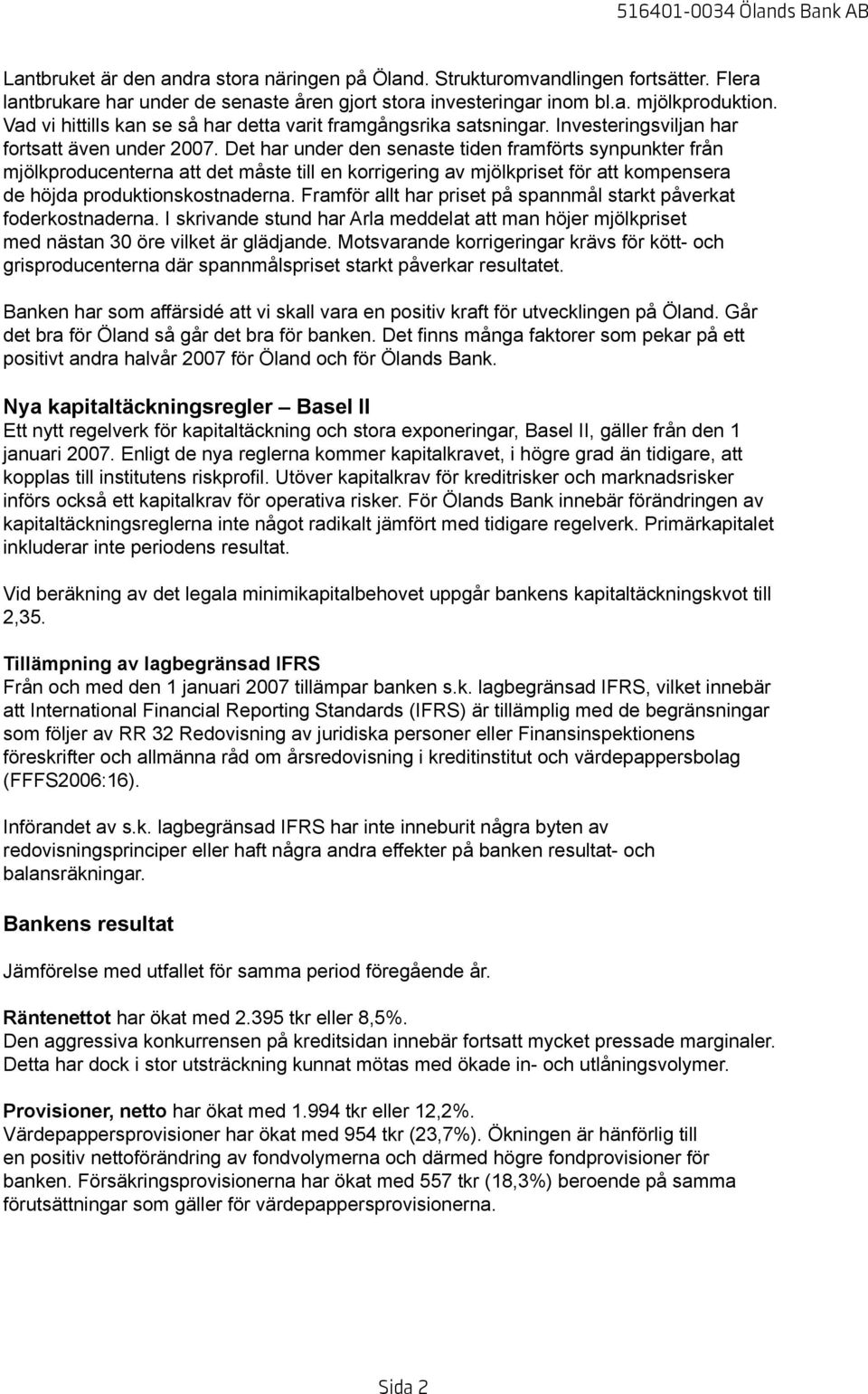 Det har under den senaste tiden framförts synpunkter från mjölkproducenterna att det måste till en korrigering av mjölkpriset för att kompensera de höjda produktionskostnaderna.