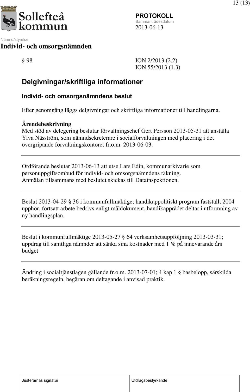 fr.o.m. 2013-06-03. Ordförande beslutar att utse Lars Edin, kommunarkivarie som personuppgiftsombud för individ- och omsorgsnämndens räkning.