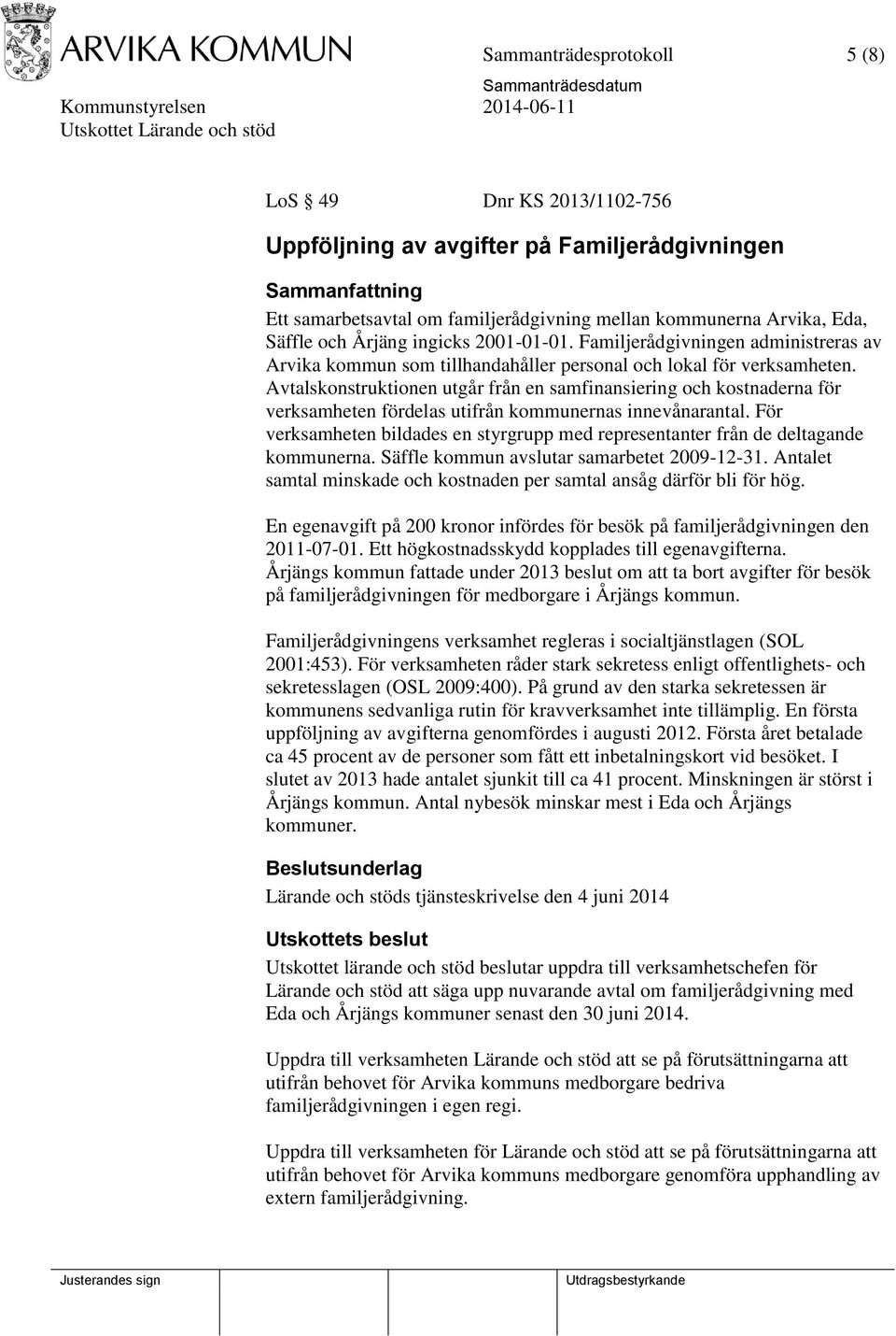 Avtalskonstruktionen utgår från en samfinansiering och kostnaderna för verksamheten fördelas utifrån kommunernas innevånarantal.