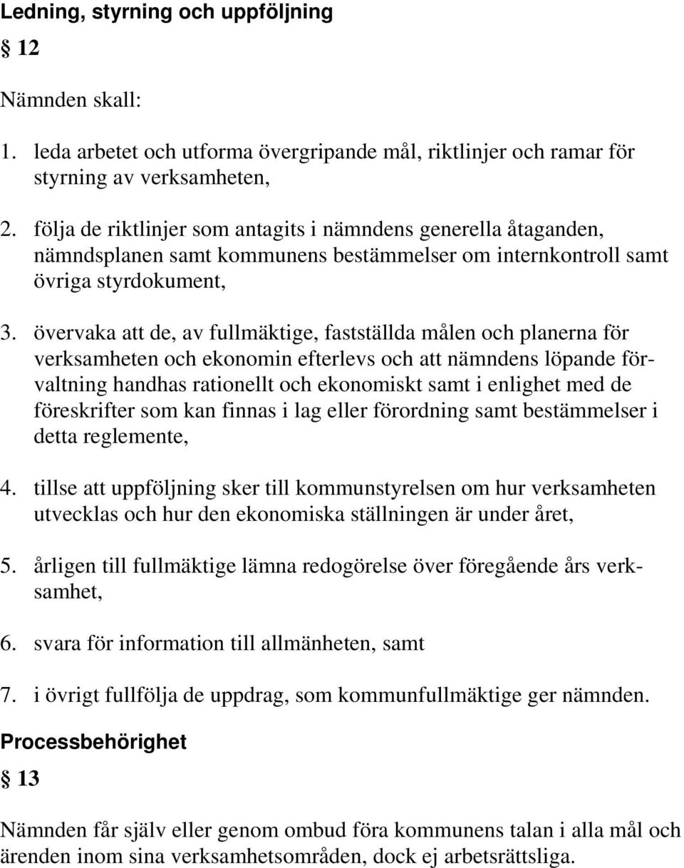 övervaka att de, av fullmäktige, fastställda målen och planerna för verksamheten och ekonomin efterlevs och att nämndens löpande förvaltning handhas rationellt och ekonomiskt samt i enlighet med de