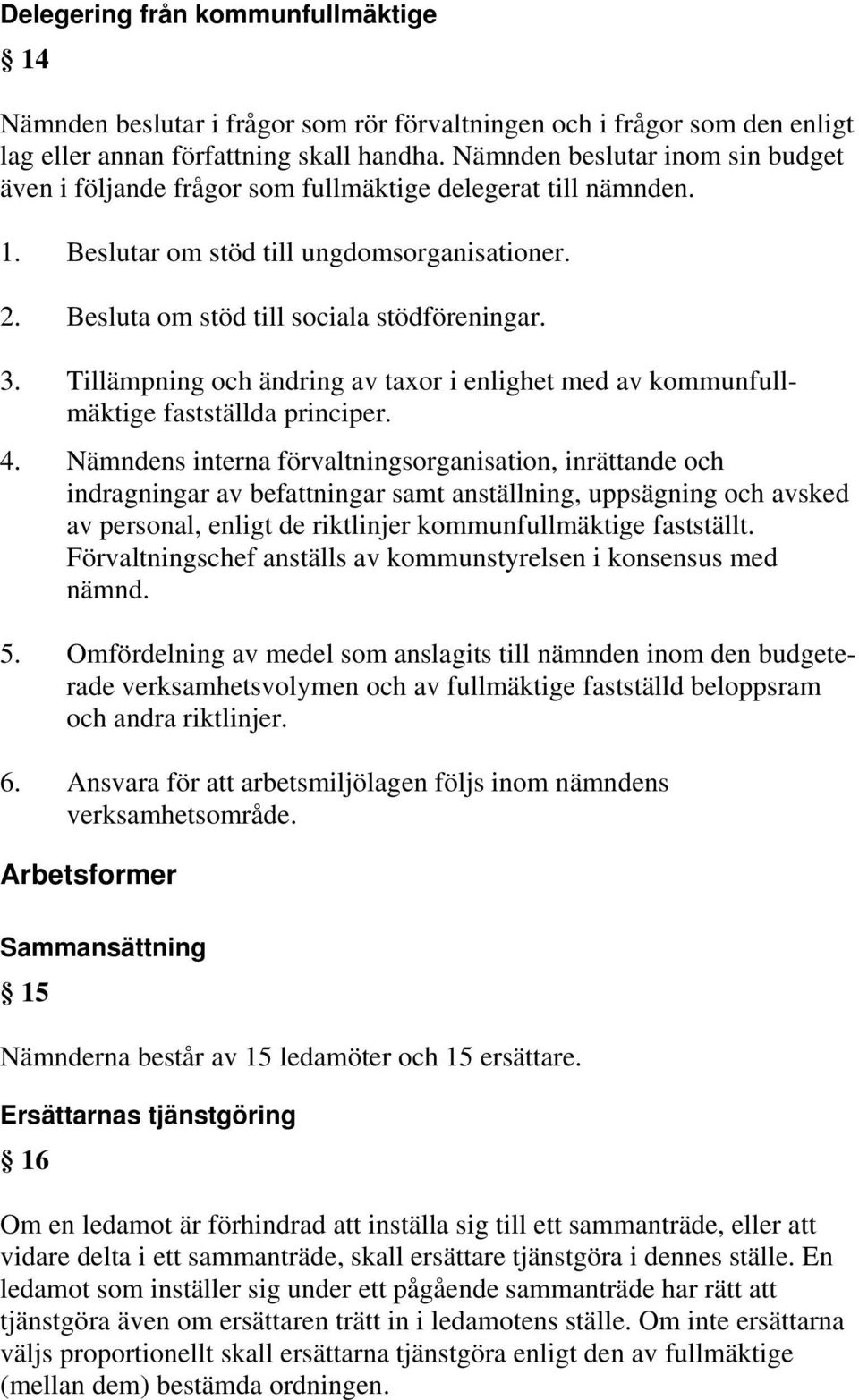 Tillämpning och ändring av taxor i enlighet med av kommunfullmäktige fastställda principer. 4.