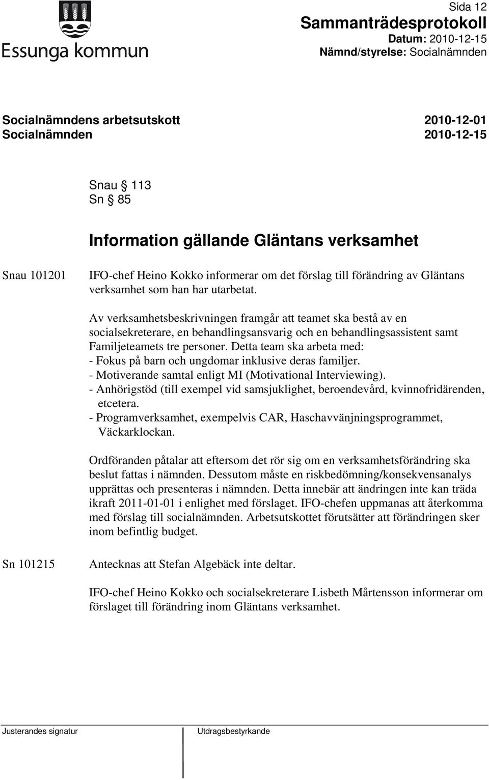 Detta team ska arbeta med: - Fokus på barn och ungdomar inklusive deras familjer. - Motiverande samtal enligt MI (Motivational Interviewing).