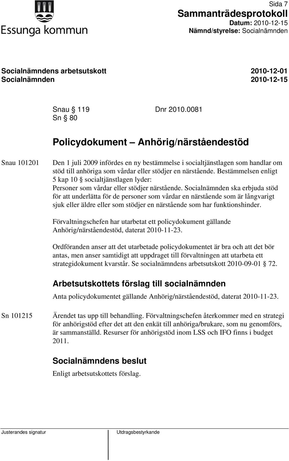 Bestämmelsen enligt 5 kap 10 socialtjänstlagen lyder: Personer som vårdar eller stödjer närstående.