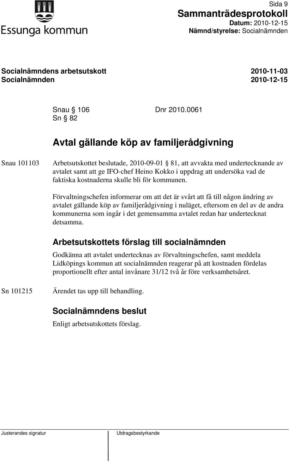 undersöka vad de faktiska kostnaderna skulle bli för kommunen.