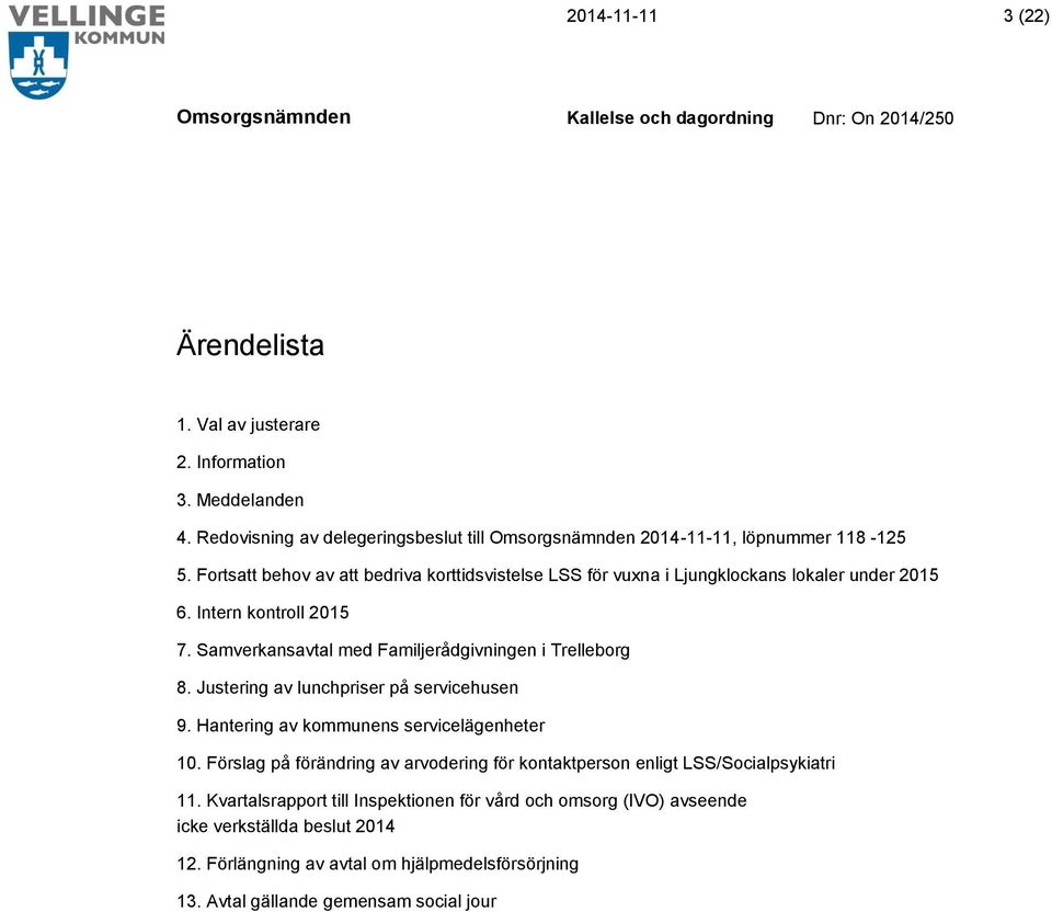 Samverkansavtal med Familjerådgivningen i Trelleborg 8. Justering av lunchpriser på servicehusen 9. Hantering av kommunens servicelägenheter 10.