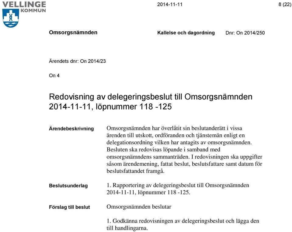 Besluten ska redovisas löpande i samband med omsorgsnämndens sammanträden.