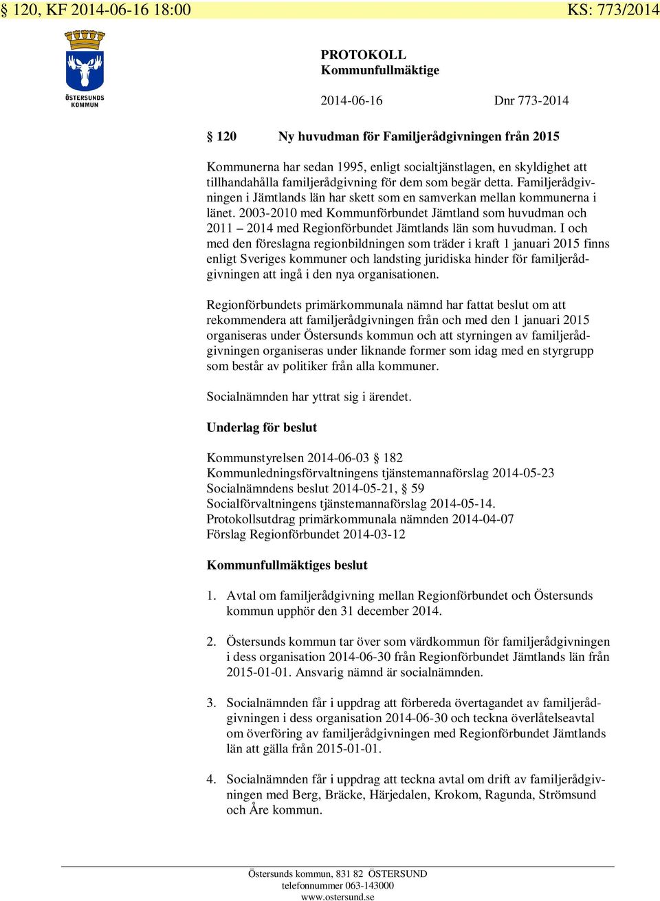 2003-2010 med Kommunförbundet Jämtland som huvudman och 2011 2014 med Regionförbundet Jämtlands län som huvudman.