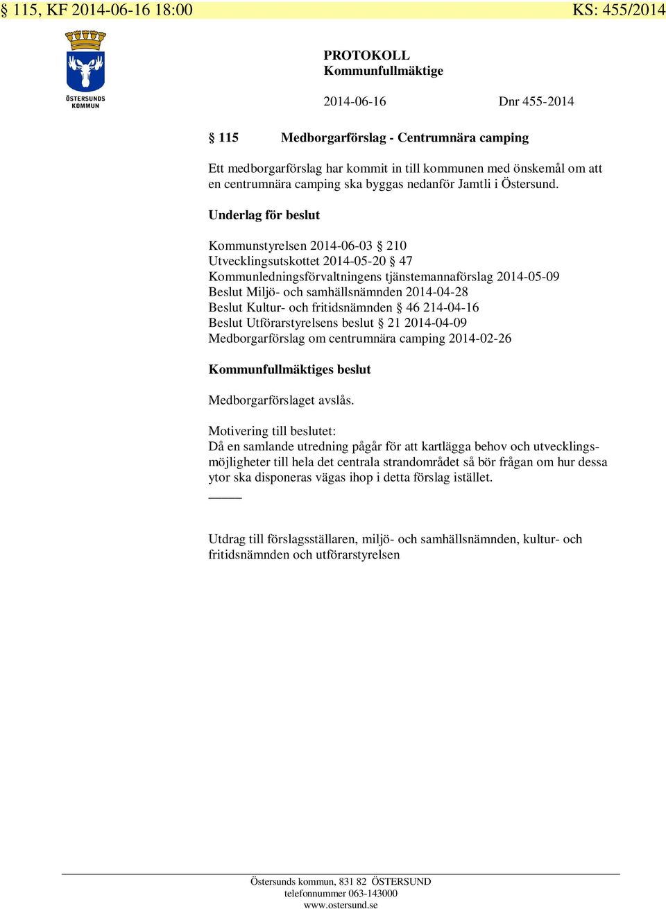 Underlag för beslut Kommunstyrelsen 2014-06-03 210 Utvecklingsutskottet 2014-05-20 47 Kommunledningsförvaltningens tjänstemannaförslag 2014-05-09 Beslut Miljö- och samhällsnämnden 2014-04-28 Beslut