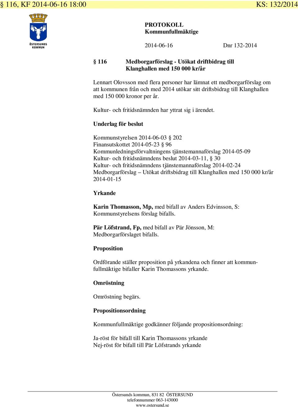 Underlag för beslut Kommunstyrelsen 2014-06-03 202 Finansutskottet 2014-05-23 96 Kommunledningsförvaltningens tjänstemannaförslag 2014-05-09 Kultur- och fritidsnämndens beslut 2014-03-11, 30 Kultur-