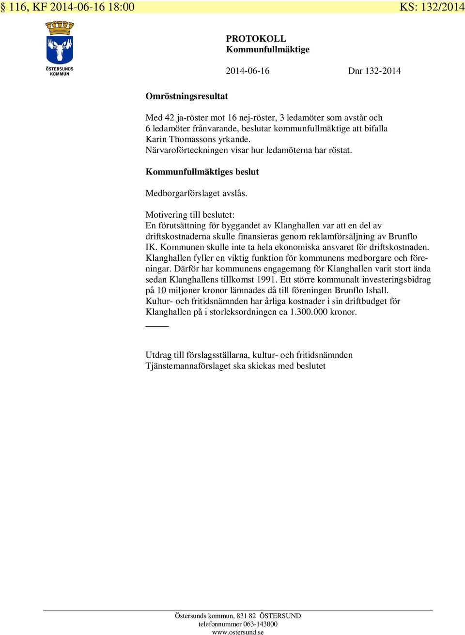 Motivering till beslutet: En förutsättning för byggandet av Klanghallen var att en del av driftskostnaderna skulle finansieras genom reklamförsäljning av Brunflo IK.