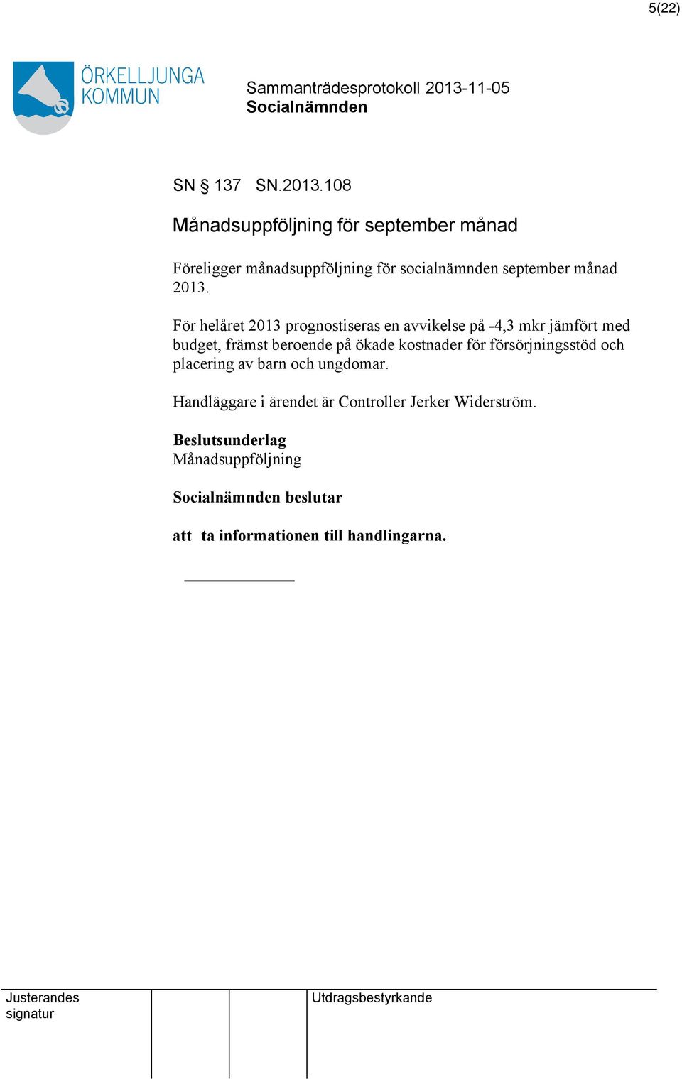 2013. För helåret 2013 prognostiseras en avvikelse på -4,3 mkr jämfört med budget, främst beroende på ökade