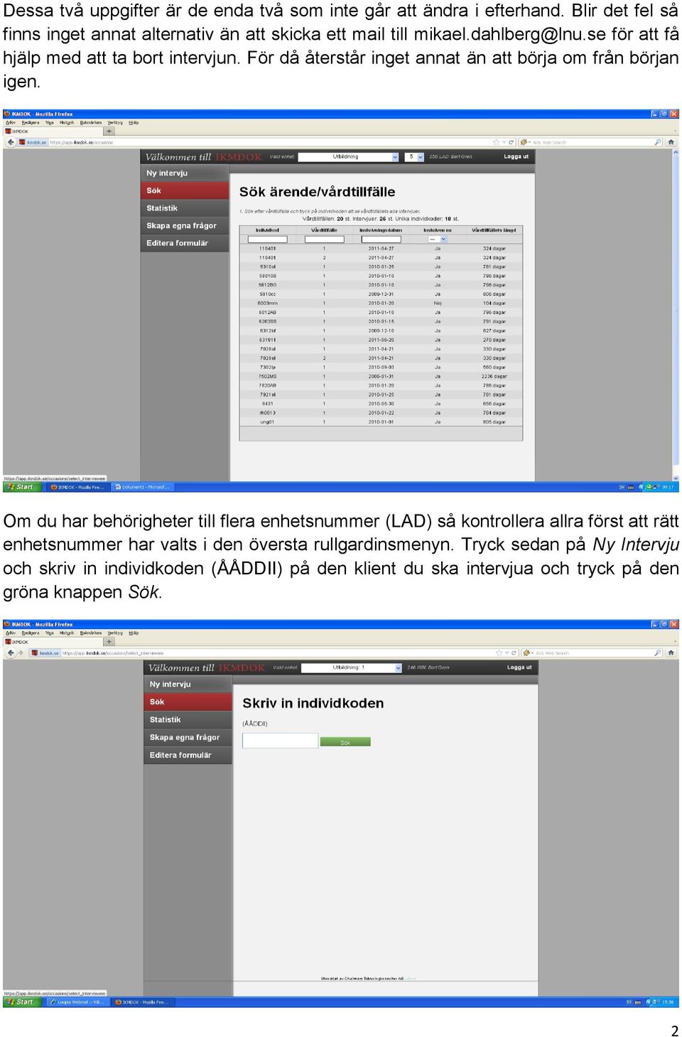 se för att få hjälp med att ta bort intervjun. För då återstår inget annat än att börja om från början igen.