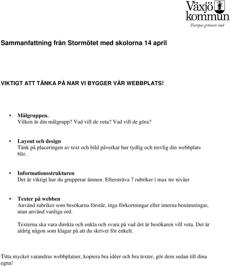 Eftersträva 7 rubriker i max tre nivåer Texter på webben Använd rubriker som besökarna förstår, inga förkortningar eller interna benämningar, utan använd vanliga ord.