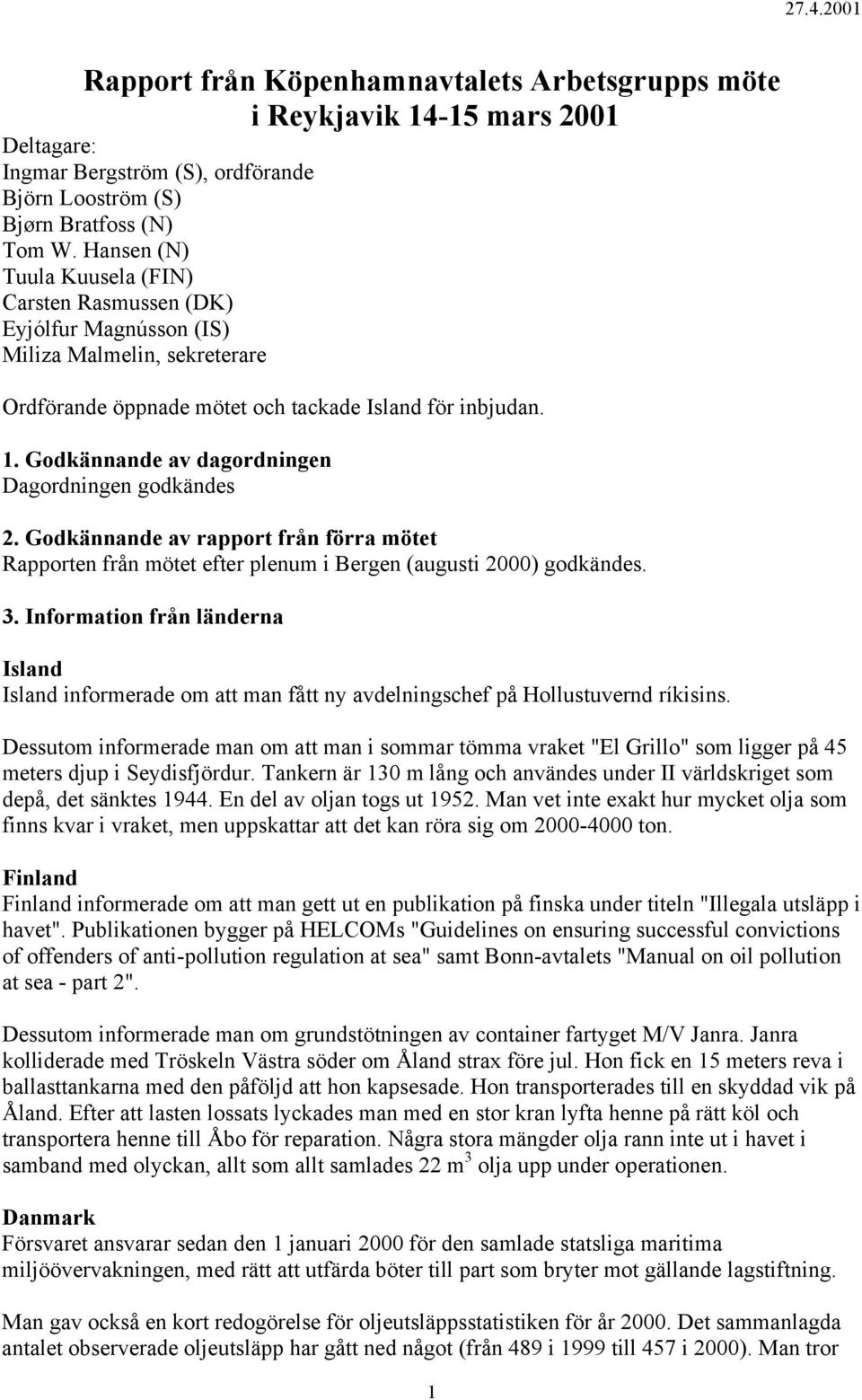 Godkännande av dagordningen Dagordningen godkändes 2. Godkännande av rapport från förra mötet Rapporten från mötet efter plenum i Bergen (augusti 2000) godkändes. 3.